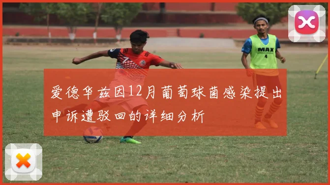 爱德华兹因12月葡萄球菌感染提出申诉遭驳回的详细分析