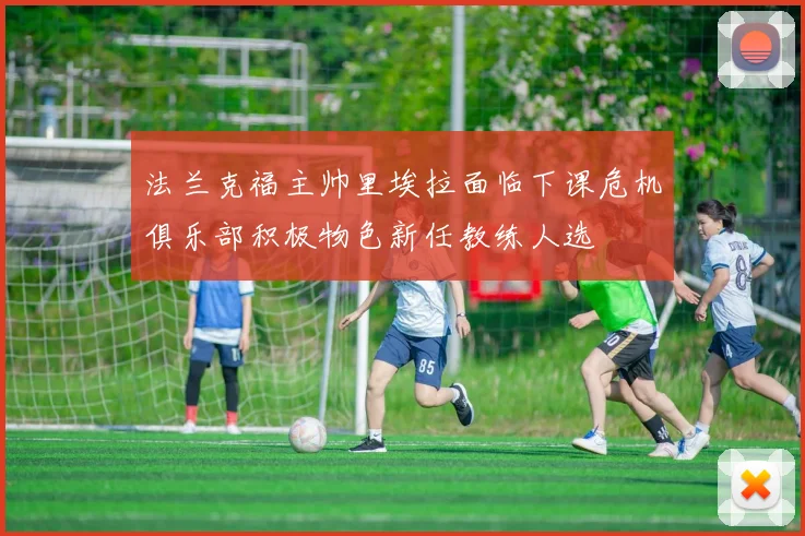 法兰克福主帅里埃拉面临下课危机俱乐部积极物色新任教练人选