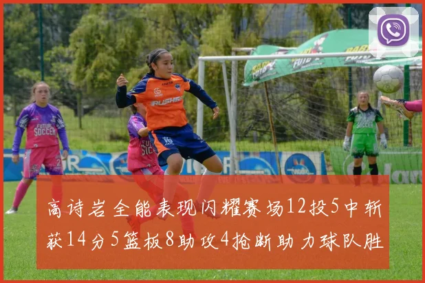 高诗岩全能表现闪耀赛场12投5中斩获14分5篮板8助攻4抢断助力球队胜利
