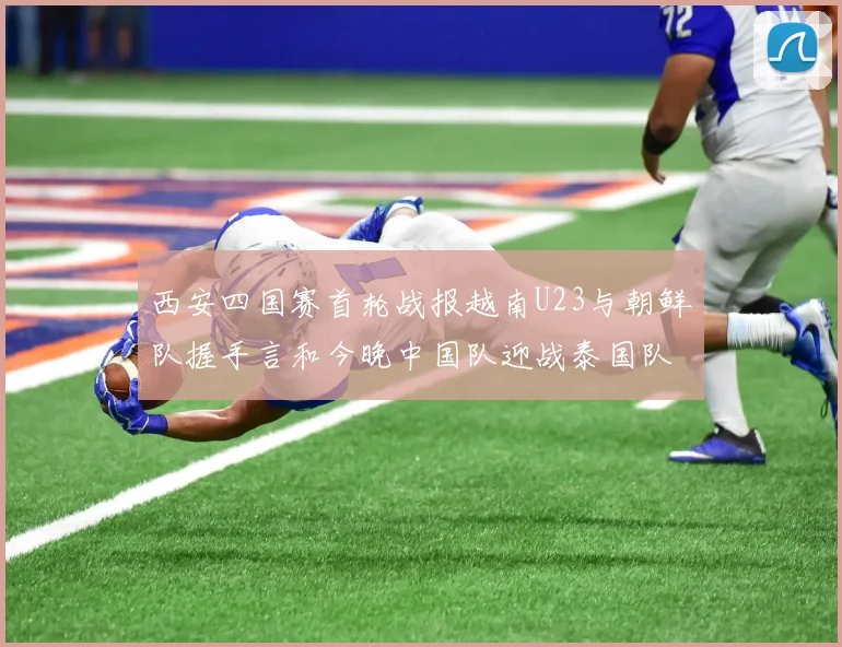 西安四国赛首轮战报越南U23与朝鲜队握手言和今晚中国队迎战泰国队