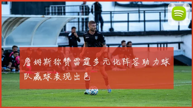 詹姆斯称赞雷霆多元化阵容助力球队赢球表现出色