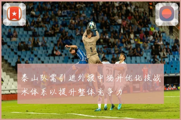 泰山队需引进外援中场并优化技战术体系以提升整体竞争力